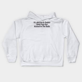 It's All Fun & Games Until You Get Kicked In The Balls Kids Hoodie